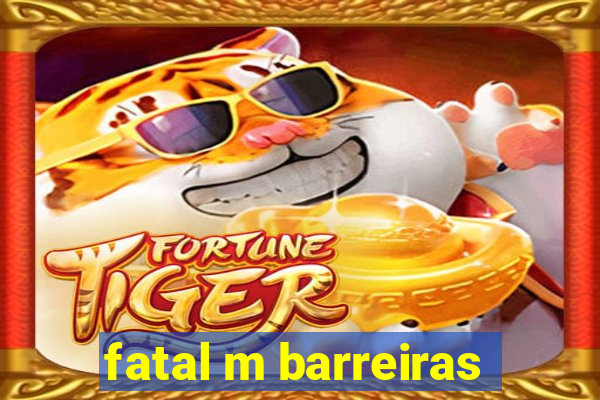 fatal m barreiras